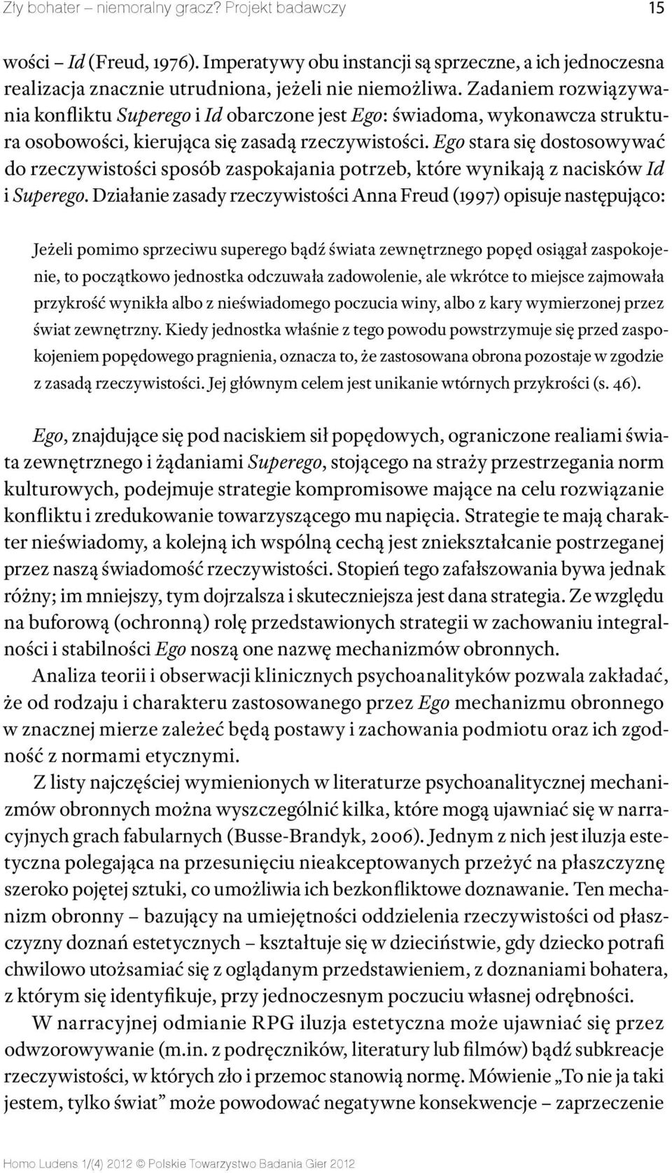Ego stara się dostosowywać do rzeczywistości sposób zaspokajania potrzeb, które wynikają z nacisków Id i Superego.