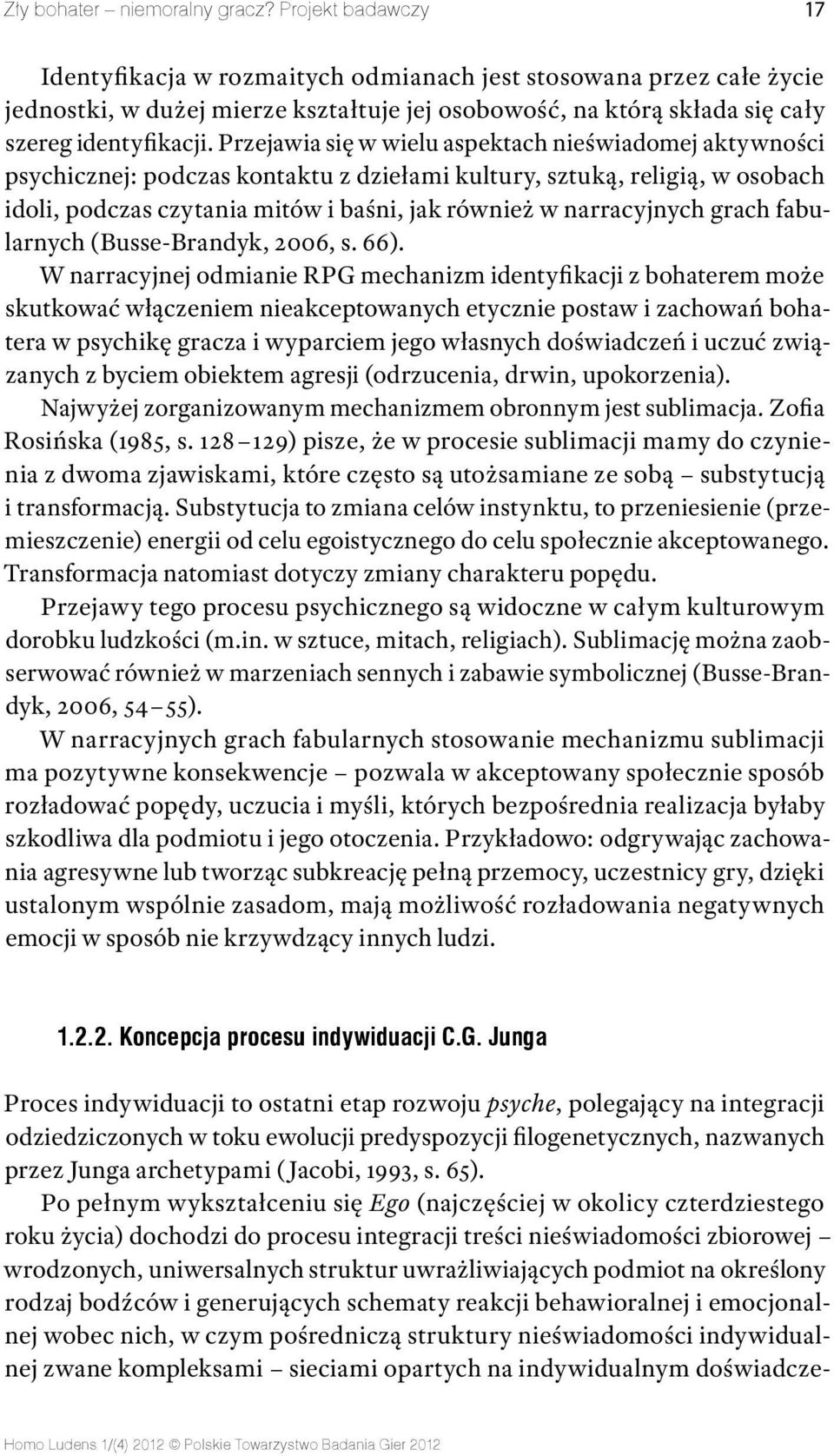 Przejawia się w wielu aspektach nieświadomej aktywności psychicznej: podczas kontaktu z dziełami kultury, sztuką, religią, w osobach idoli, podczas czytania mitów i baśni, jak również w narracyjnych