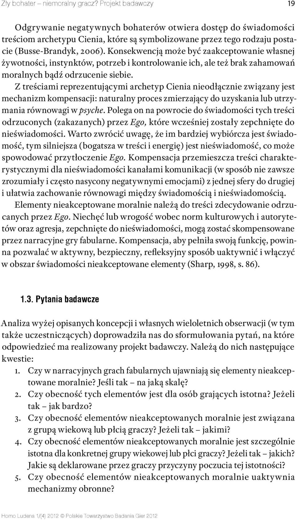 Konsekwencją może być zaakceptowanie własnej żywotności, instynktów, potrzeb i kontrolowanie ich, ale też brak zahamowań moralnych bądź odrzucenie siebie.