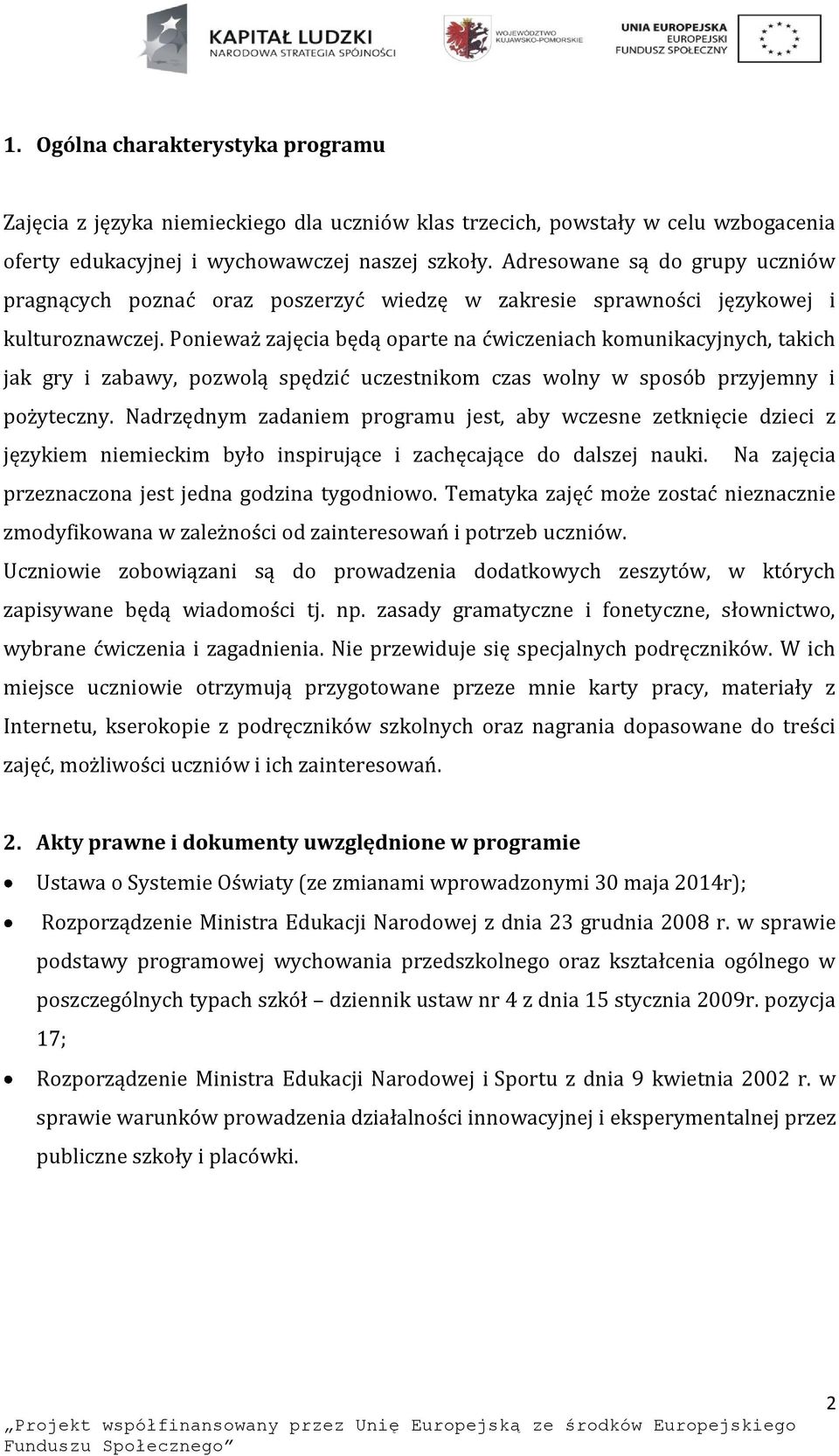 Ponieważ zajęcia będą oparte na ćwiczeniach komunikacyjnych, takich jak gry i zabawy, pozwolą spędzić uczestnikom czas wolny w sposób przyjemny i pożyteczny.