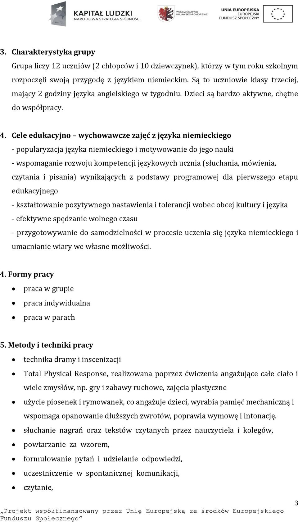 Cele edukacyjno wychowawcze zajęć z języka niemieckiego - popularyzacja języka niemieckiego i motywowanie do jego nauki - wspomaganie rozwoju kompetencji językowych ucznia (słuchania, mówienia,