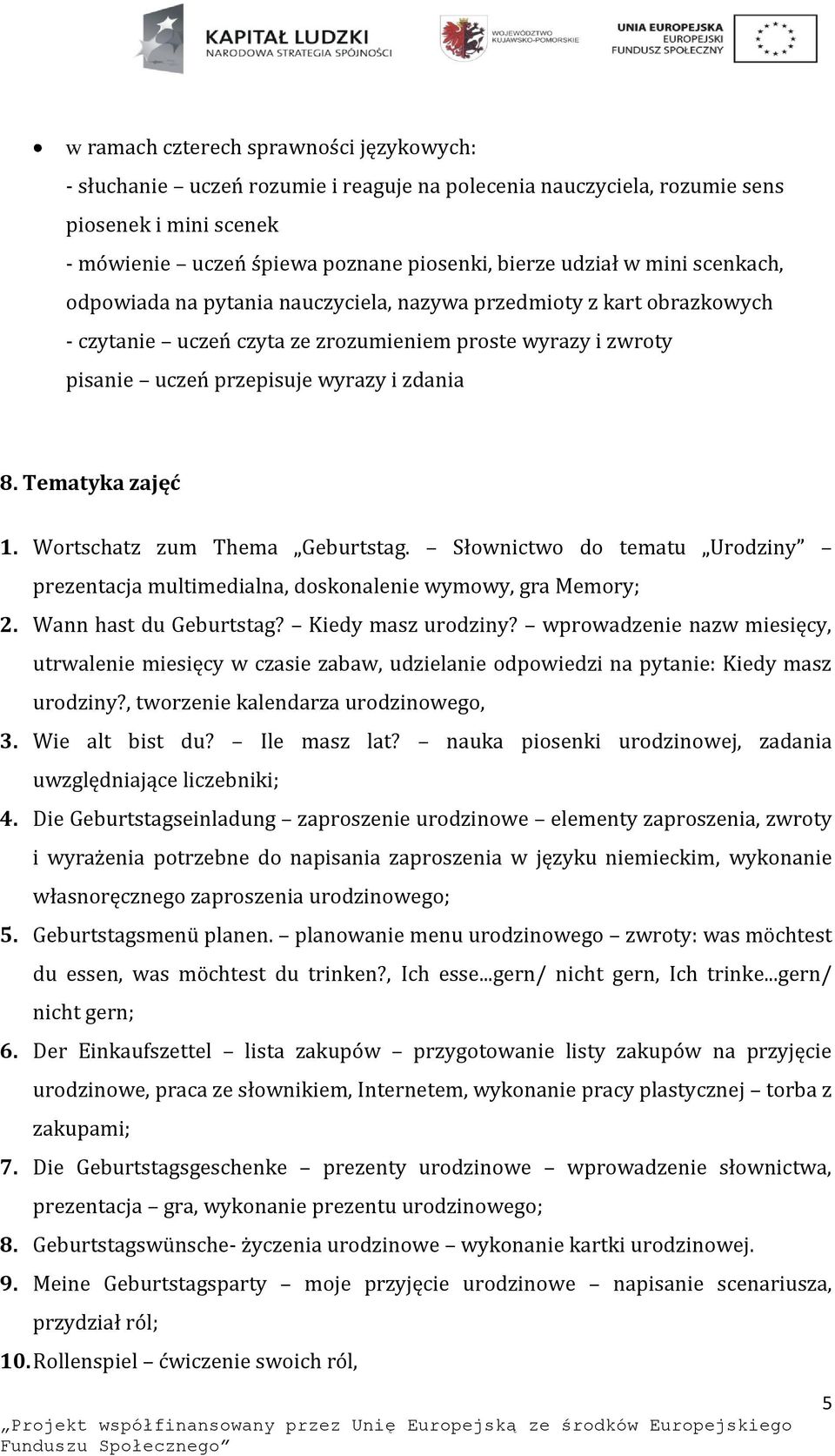 Tematyka zajęć 1. Wortschatz zum Thema Geburtstag. Słownictwo do tematu Urodziny prezentacja multimedialna, doskonalenie wymowy, gra Memory; 2. Wann hast du Geburtstag? Kiedy masz urodziny?