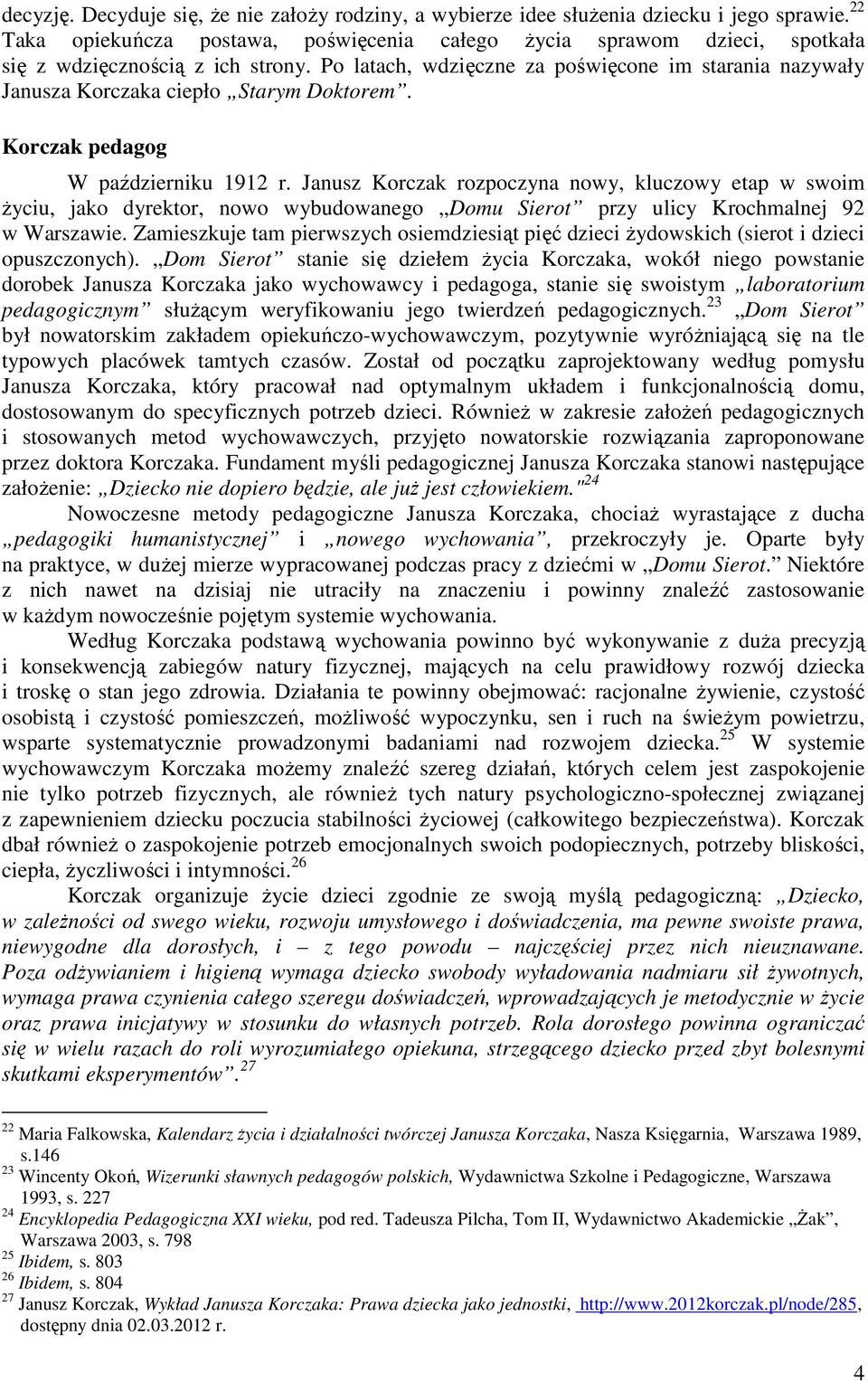 Po latach, wdzięczne za poświęcone im starania nazywały Janusza Korczaka ciepło Starym Doktorem. Korczak pedagog W październiku 1912 r.