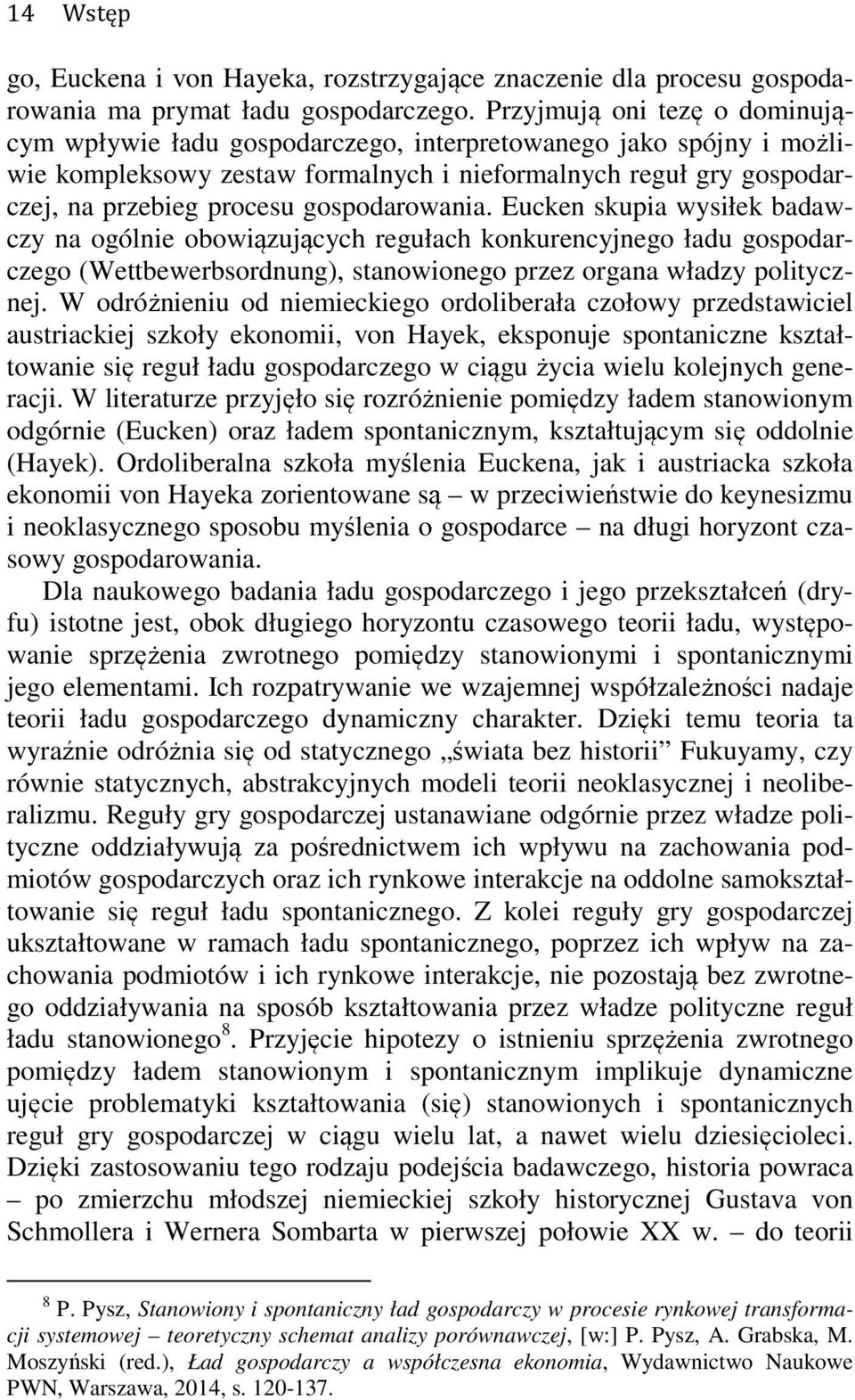 gospodarowania. Eucken skupia wysiłek badawczy na ogólnie obowiązujących regułach konkurencyjnego ładu gospodarczego (Wettbewerbsordnung), stanowionego przez organa władzy politycznej.