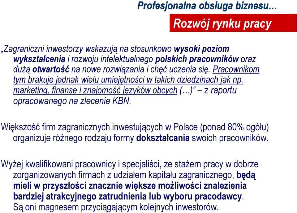 Większość firm zagranicznych inwestujących w Polsce (ponad 80% ogółu) organizuje różnego rodzaju formy dokształcania swoich pracowników.