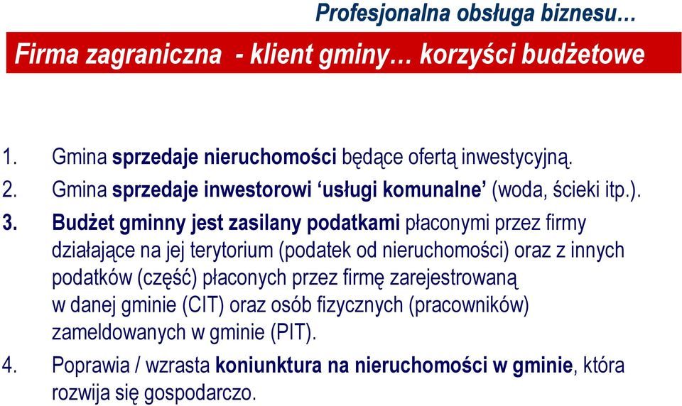 Budżet gminny jest zasilany podatkami płaconymi przez firmy działające na jej terytorium (podatek od nieruchomości) oraz z innych podatków (część)