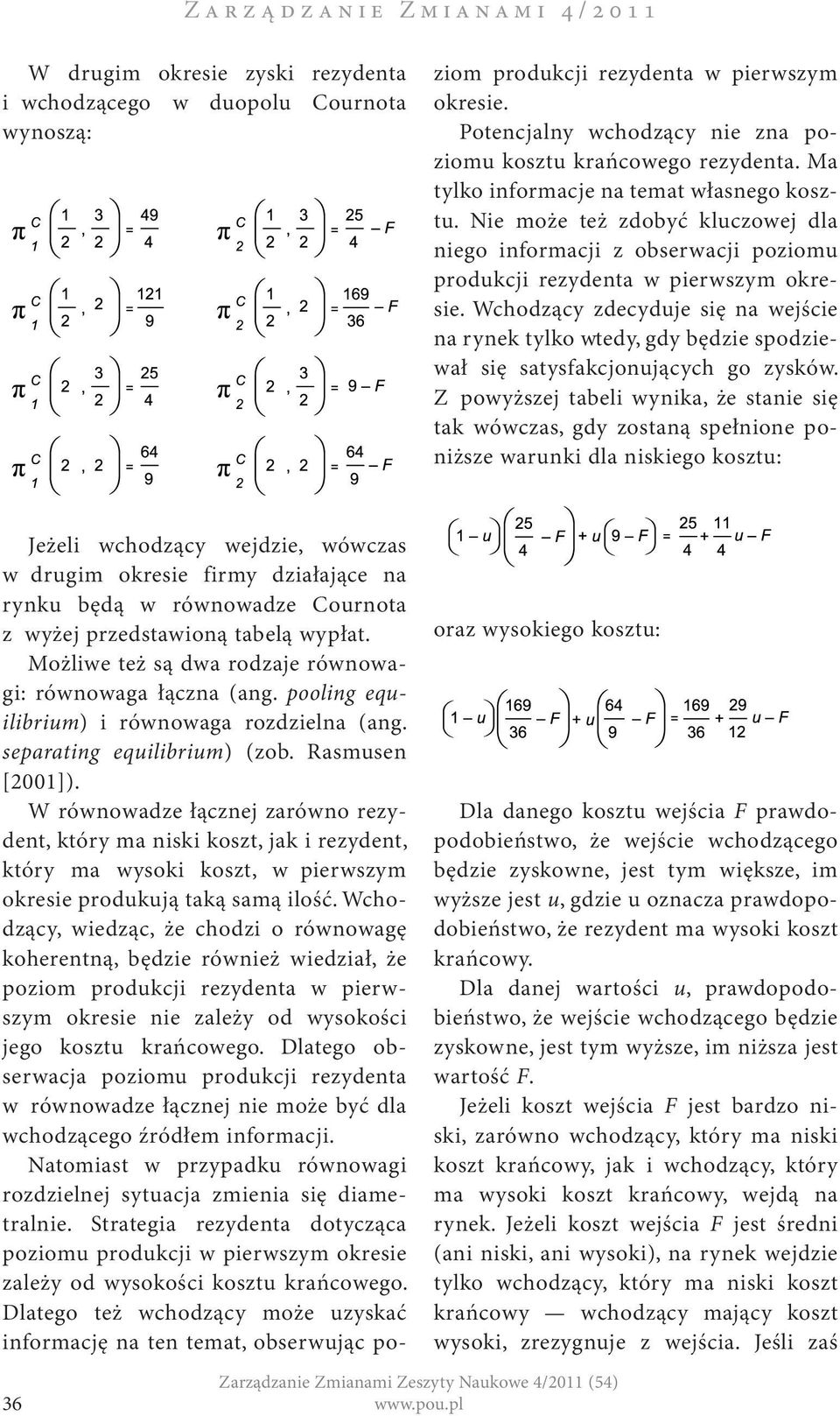 separating equilibrium) (zob. Rasmusen [2001]). W równowadze łącznej zarówno rezydent, który ma niski koszt, jak i rezydent, który ma wysoki koszt, w pierwszym okresie produkują taką samą ilość.