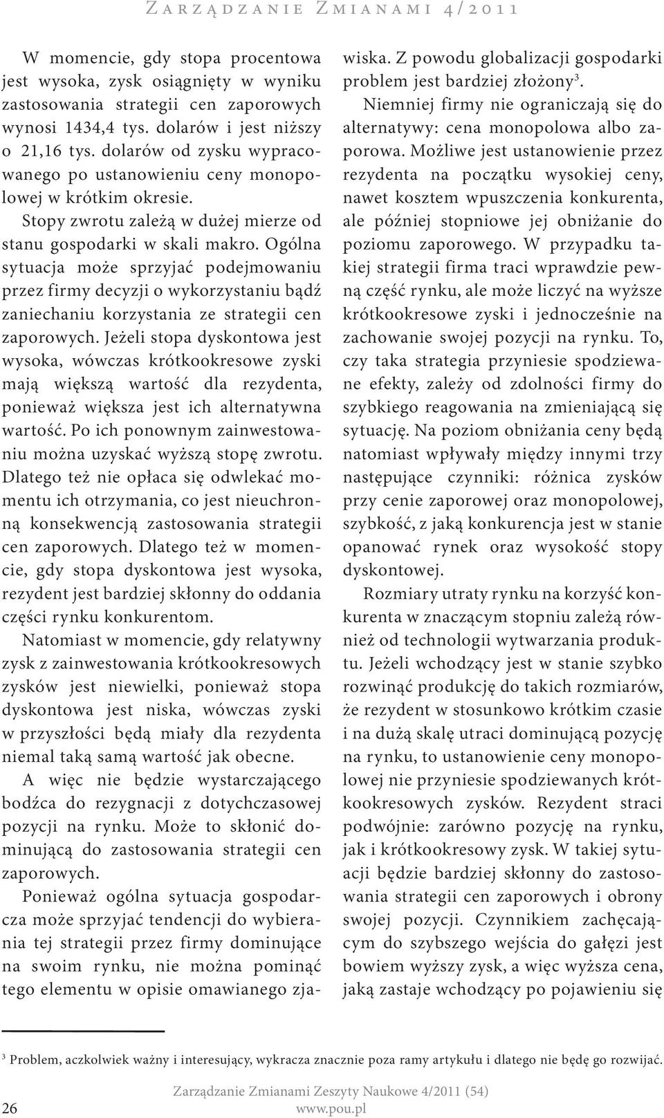 Ogólna sytuacja może sprzyjać podejmowaniu przez firmy decyzji o wykorzystaniu bądź zaniechaniu korzystania ze strategii cen zaporowych.