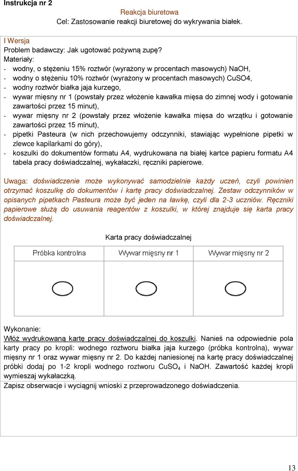 mięsny nr 1 (powstały przez włożenie kawałka mięsa do zimnej wody i gotowanie zawartości przez minut), - wywar mięsny nr 2 (powstały przez włożenie kawałka mięsa do wrzątku i gotowanie zawartości