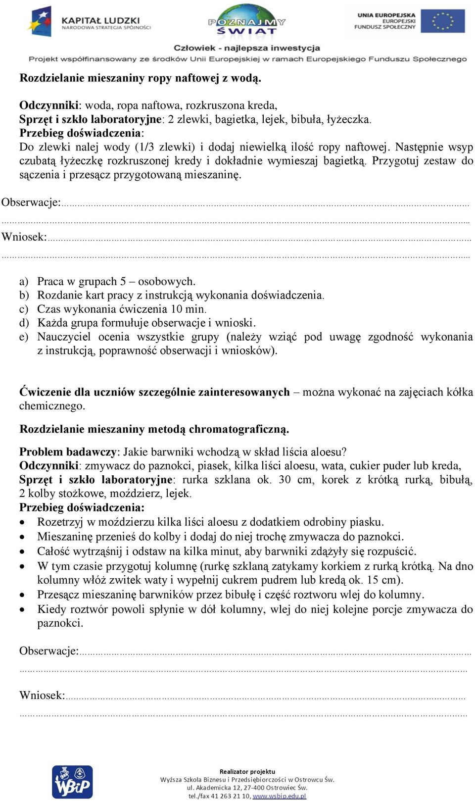 Przygotuj zestaw do sączenia i przesącz przygotowaną mieszaninę. Obserwacje:.. Wniosek:.. a) Praca w grupach 5 osobowych. b) Rozdanie kart pracy z instrukcją wykonania doświadczenia.