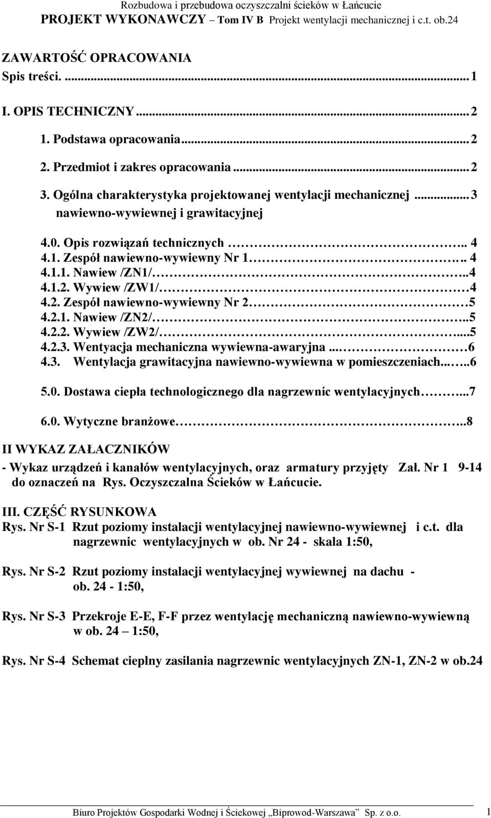 2.1. Nawiew /ZN2/..5 4.2.2. Wywiew /ZW2/...5 4.2.3. Wentyacja mechaniczna wywiewna-awaryjna... 6 4.3. Wentylacja grawitacyjna nawiewno-wywiewna w pomieszczeniach.....6 5.0.