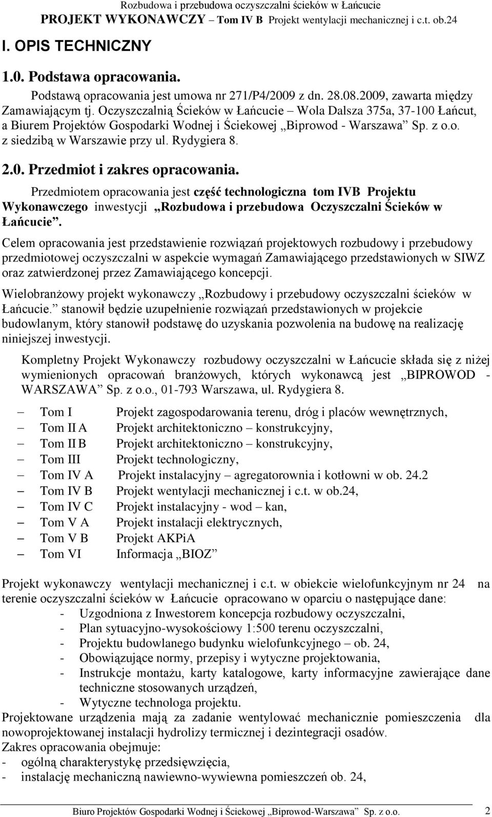 Przedmiotem opracowania jest część technologiczna tom IVB Projektu Wykonawczego inwestycji Rozbudowa i przebudowa Oczyszczalni Ścieków w Łańcucie.