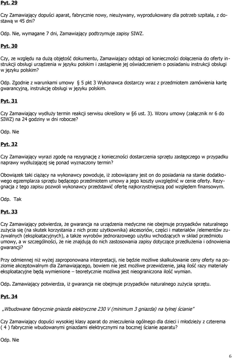 instrukcji obsługi w języku polskim? Odp. Zgodnie z warunkami umowy 5 pkt 3 Wykonawca dostarczy wraz z przedmiotem zamówienia kartę gwarancyjną, instrukcję obsługi w języku polskim. Pyt.