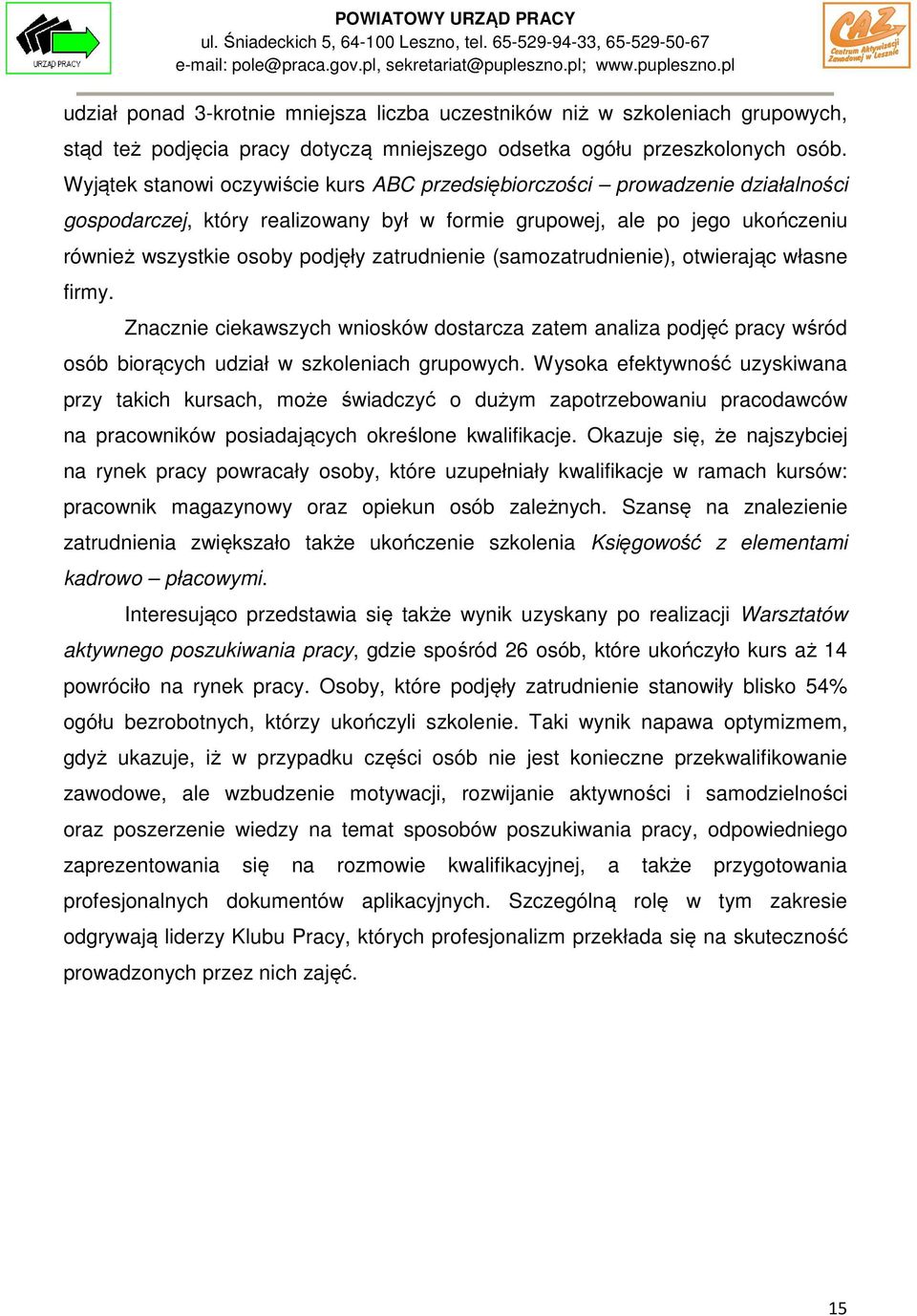 zatrudnienie (samozatrudnienie), otwierając własne firmy. Znacznie ciekawszych wniosków dostarcza zatem analiza podjęć pracy wśród osób biorących udział w szkoleniach grupowych.