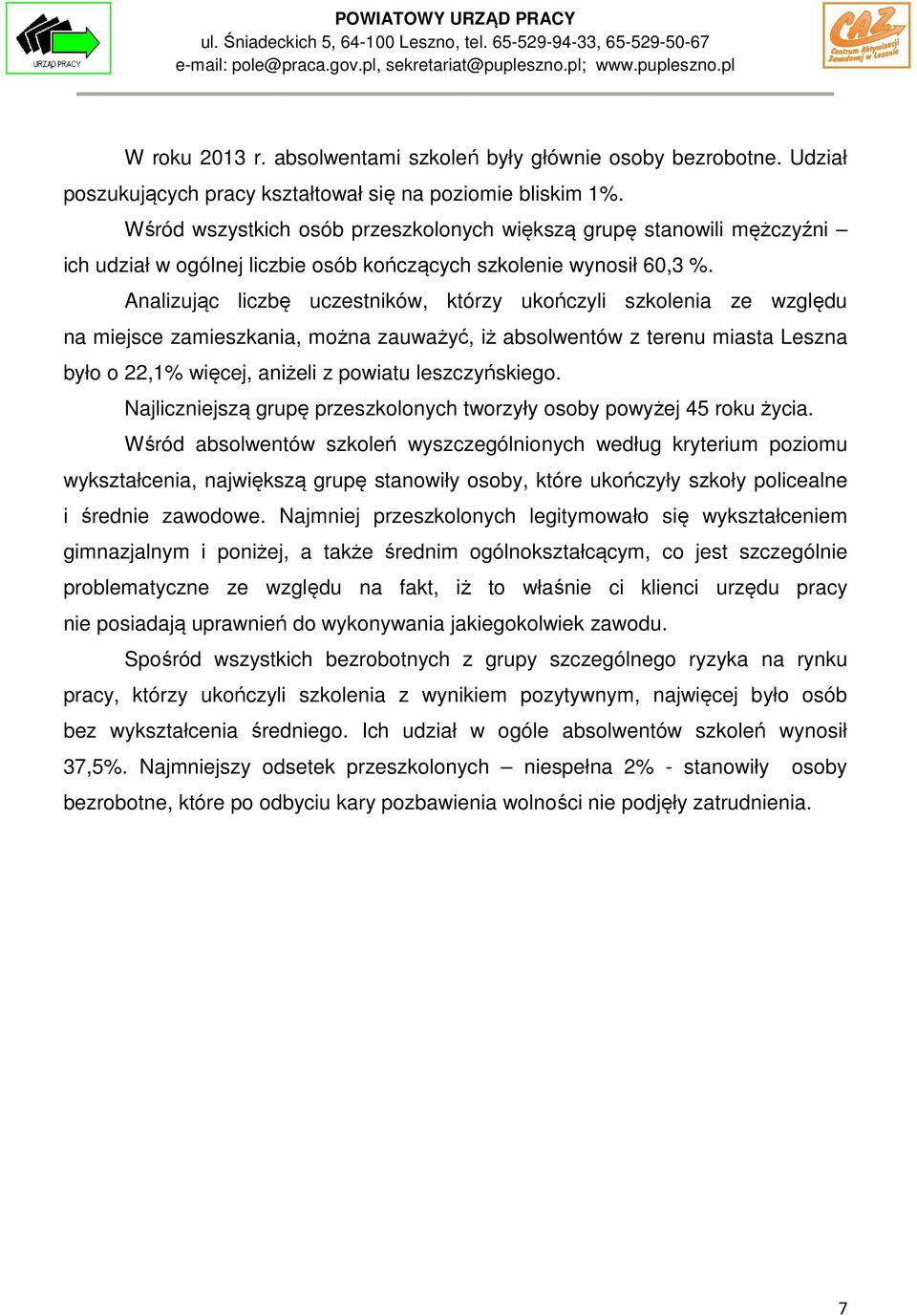 Analizując liczbę uczestników, którzy ukończyli szkolenia ze względu na miejsce zamieszkania, można zauważyć, iż absolwentów z terenu miasta Leszna było o 22,1% więcej, aniżeli z powiatu