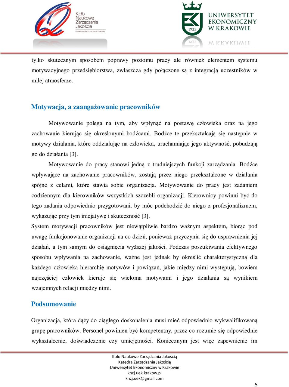 Bodźce te przekształcają się następnie w motywy działania, które oddziałując na człowieka, uruchamiając jego aktywność, pobudzają go do działania [3].