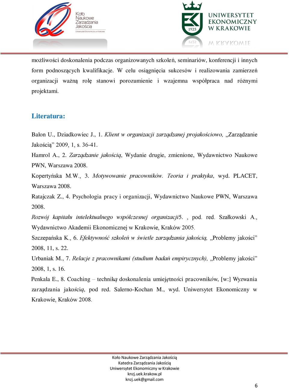 Klient w organizacji zarządzanej projakościowo, Zarządzanie Jakością 2009, 1, s. 36-41. Hamrol A., 2. Zarządzanie jakością, Wydanie drugie, zmienione, Wydawnictwo Naukowe PWN, Warszawa 2008.