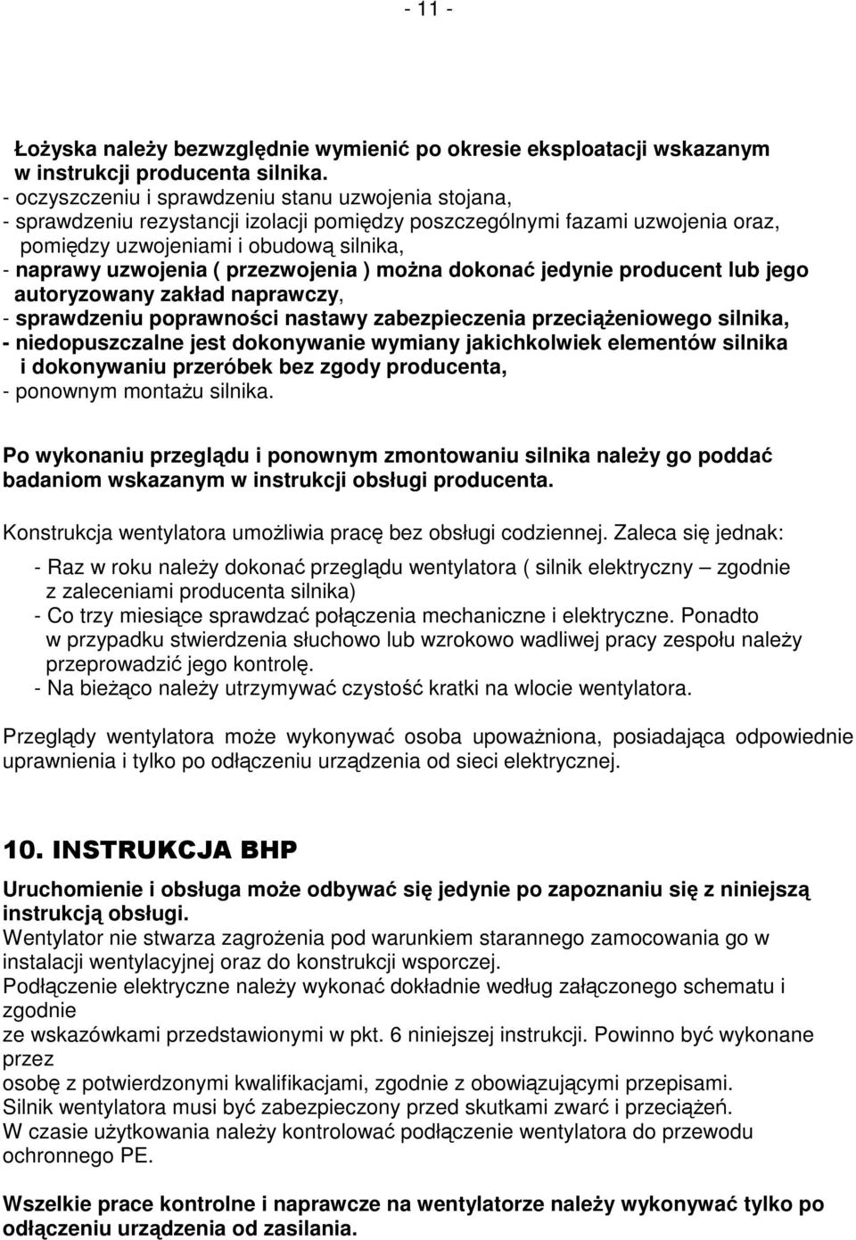 przezwojenia ) można dokonać jedynie producent lub jego autoryzowany zakład naprawczy, - sprawdzeniu poprawności nastawy zabezpieczenia przeciążeniowego silnika, - niedopuszczalne jest dokonywanie