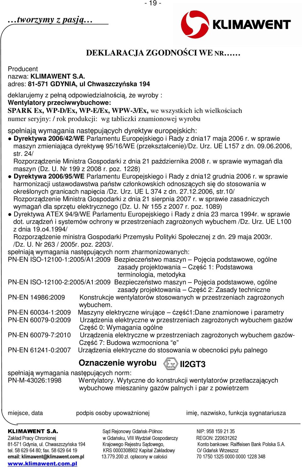 adres: 81-571 GDYNIA, ul Chwaszczyńska 194 DEKLARACJA ZGODNOŚCI WE NR deklarujemy z pełną odpowiedzialnością, że wyroby : Wentylatory przeciwwybuchowe: SPARK Ex, WP-D/Ex, WP-E/Ex, WPW-3/Ex, we