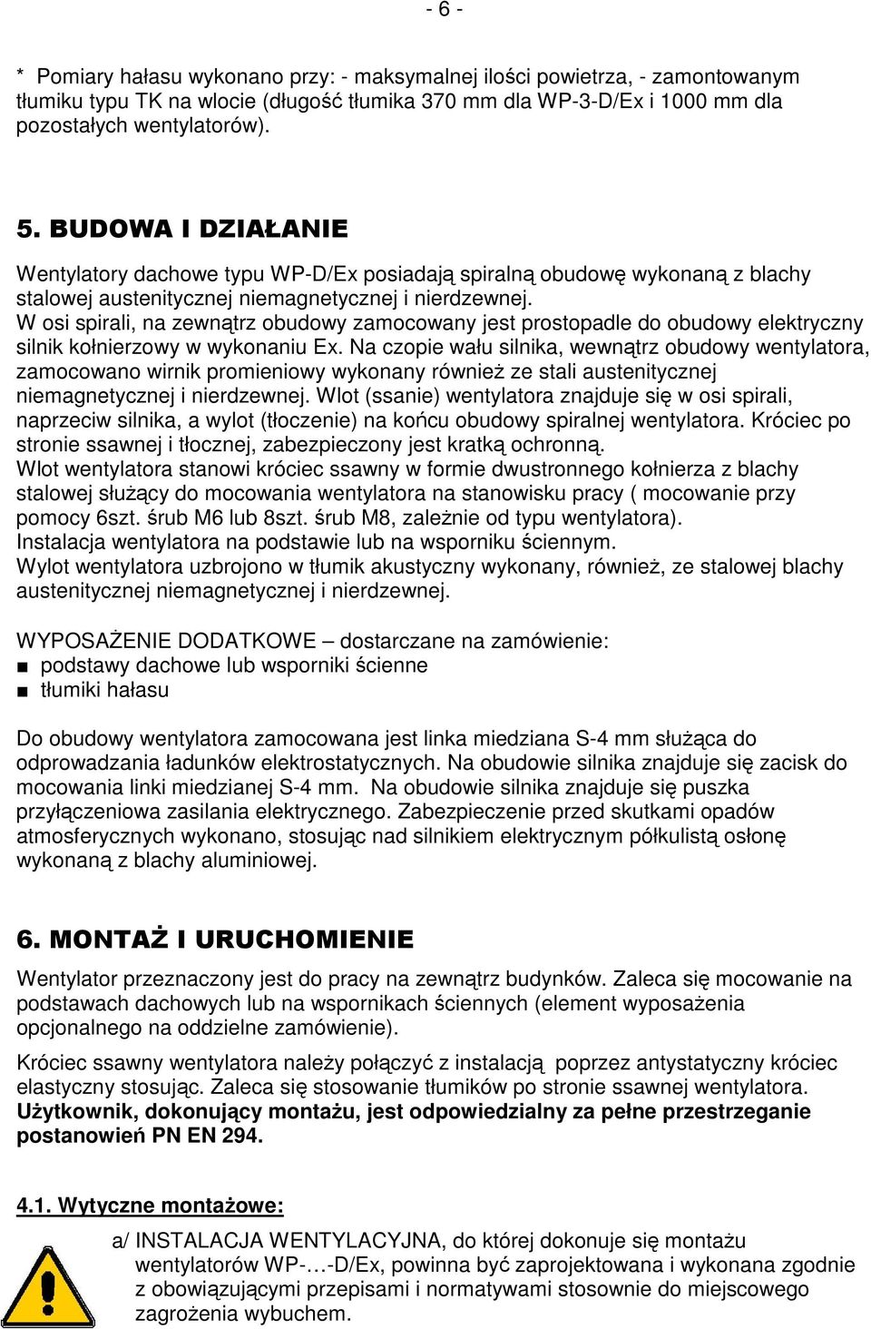 W osi spirali, na zewnątrz obudowy zamocowany jest prostopadle do obudowy elektryczny silnik kołnierzowy w wykonaniu Ex.