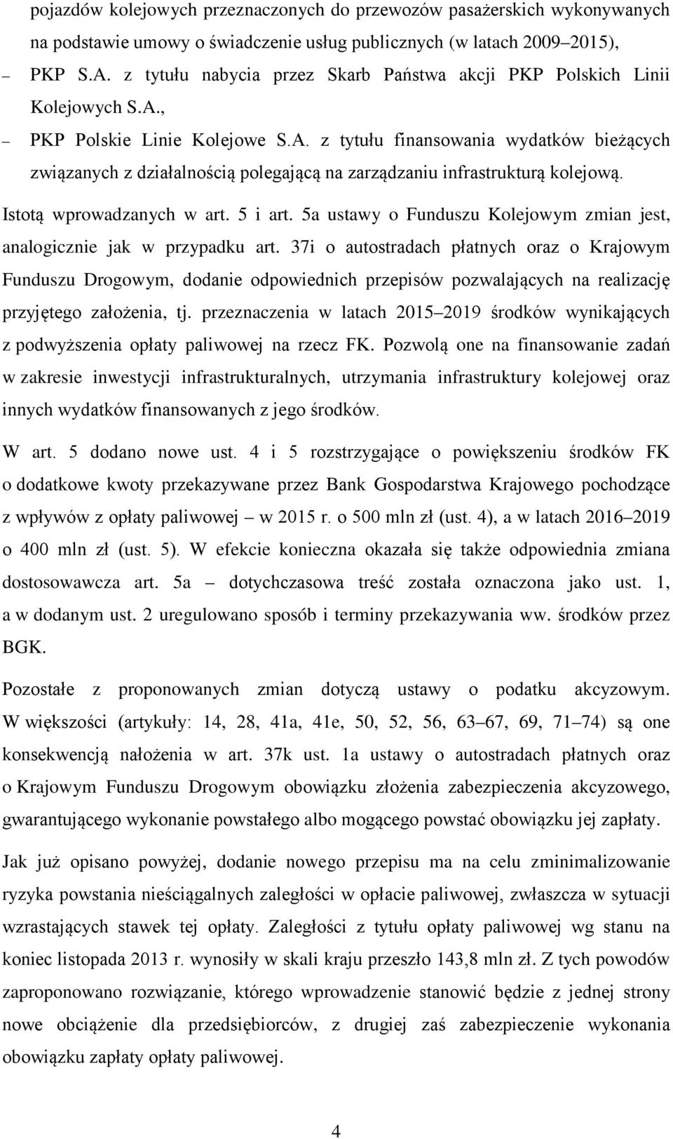 Istotą wprowadzanych w art. 5 i art. 5a ustawy o Funduszu Kolejowym zmian jest, analogicznie jak w przypadku art.