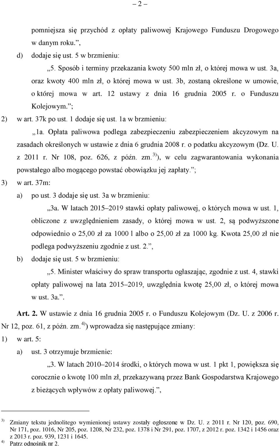 1a w brzmieniu: 1a. Opłata paliwowa podlega zabezpieczeniu zabezpieczeniem akcyzowym na zasadach określonych w ustawie z dnia 6 grudnia 2008 r. o podatku akcyzowym (Dz. U. z 2011 r. Nr 108, poz.