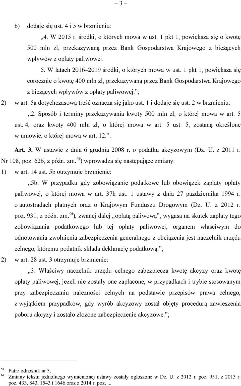 1 pkt 1, powiększa się corocznie o kwotę 400 mln zł, przekazywaną przez Bank Gospodarstwa Krajowego z bieżących wpływów z opłaty paliwowej. ; 2) w art. 5a dotychczasową treść oznacza się jako ust.