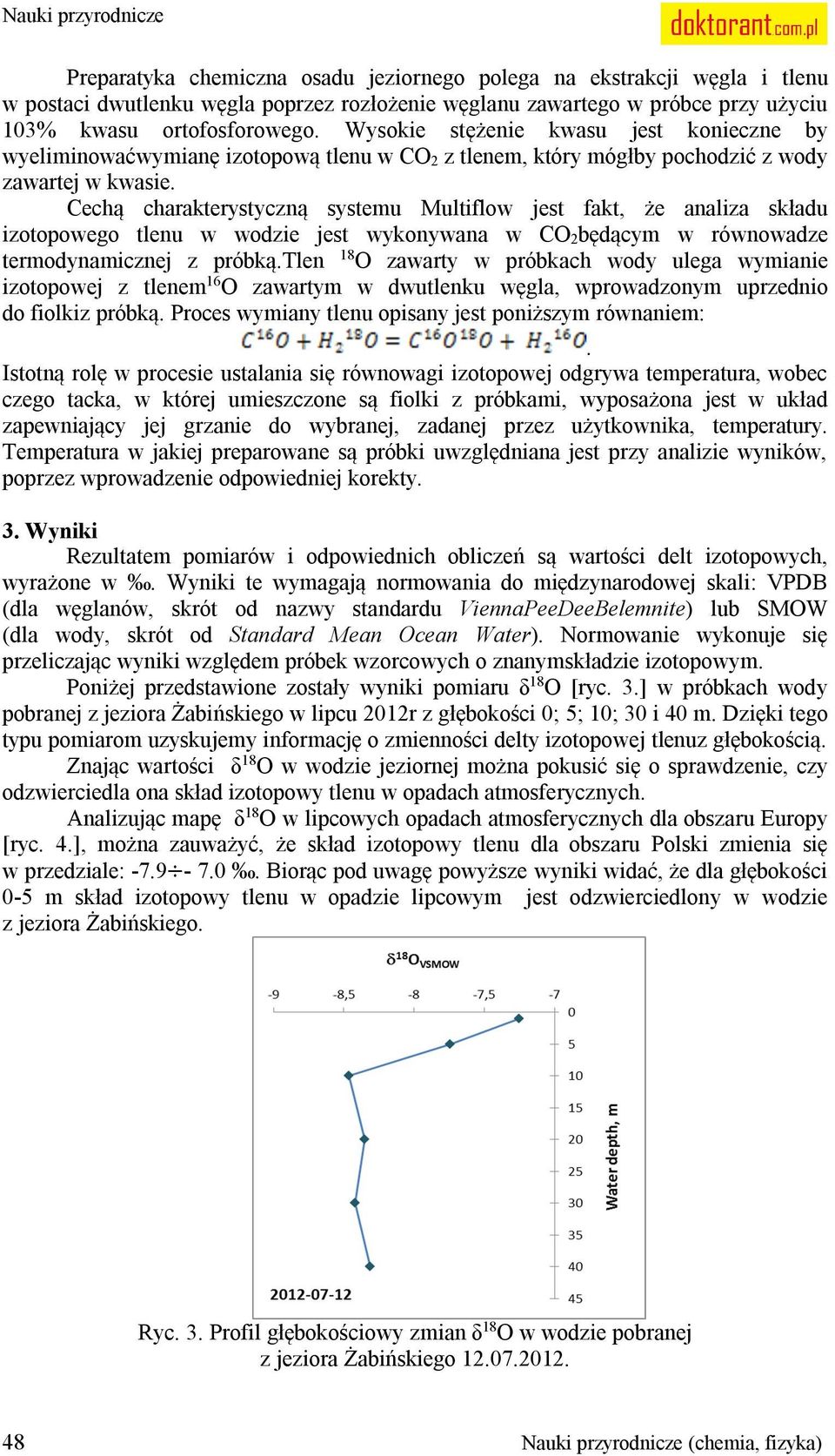 Cechą charakterystyczną systemu Multiflow jest fakt, że analiza składu izotopowego tlenu w wodzie jest wykonywana w CO 2będącym w równowadze termodynamicznej z próbką.