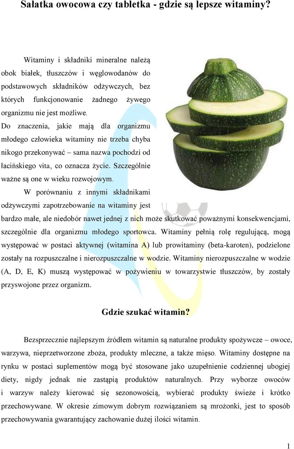 Do znaczenia, jakie mają dla organizmu młodego człowieka witaminy nie trzeba chyba nikogo przekonywać sama nazwa pochodzi od łacińskiego vita, co oznacza życie.