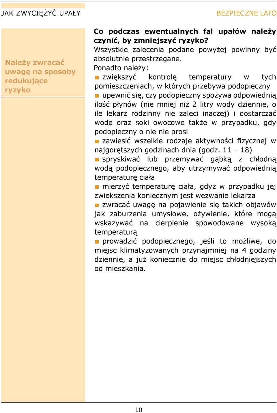 Ponadto należy: zwiększyć kontrolę temperatury w tych pomieszczeniach, w których przebywa podopieczny upewnić się, czy podopieczny spożywa odpowiednią ilość płynów (nie mniej niż 2 litry wody