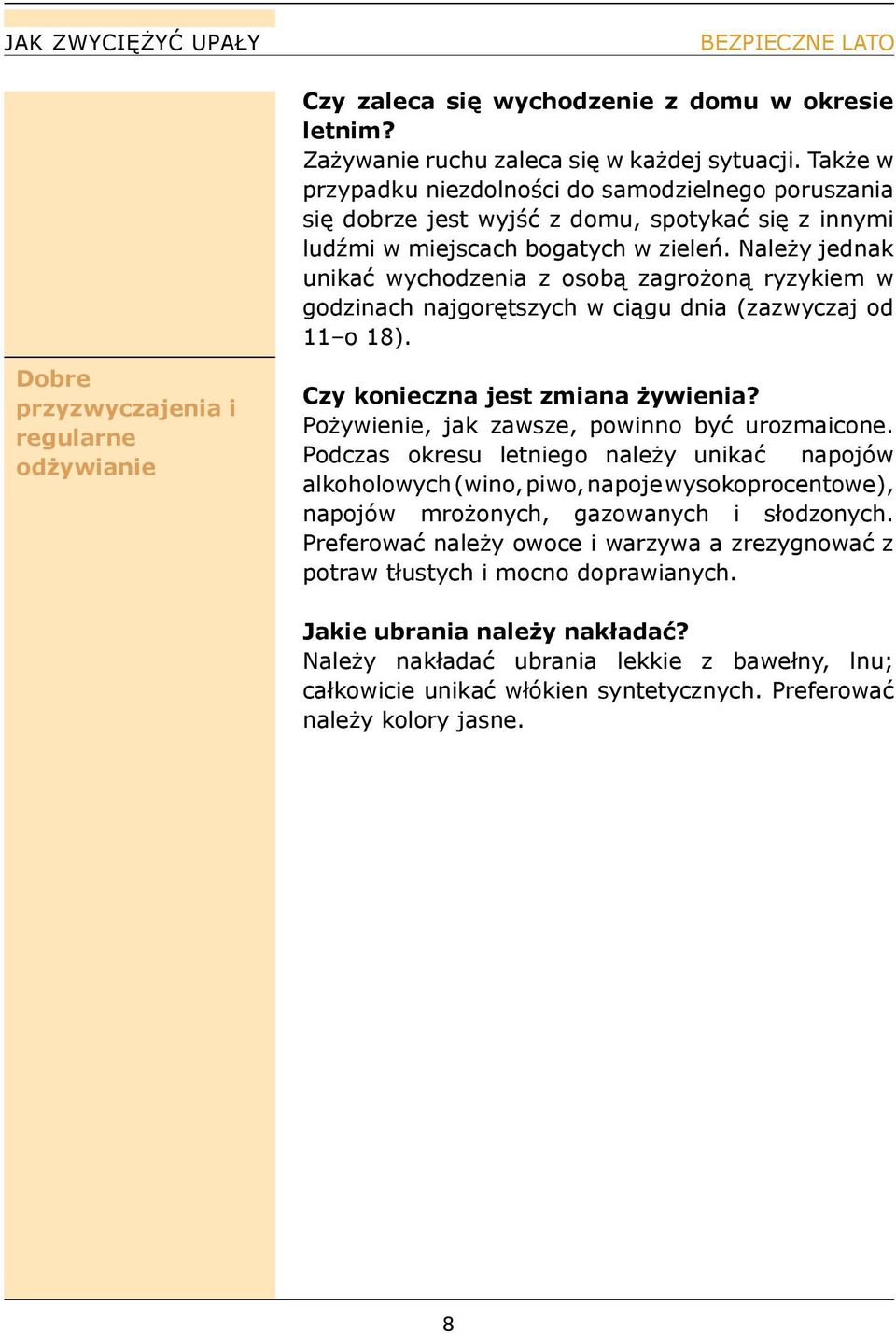 Należy jednak unikać wychodzenia z osobą zagrożoną ryzykiem w godzinach najgorętszych w ciągu dnia (zazwyczaj od 11 o 18).