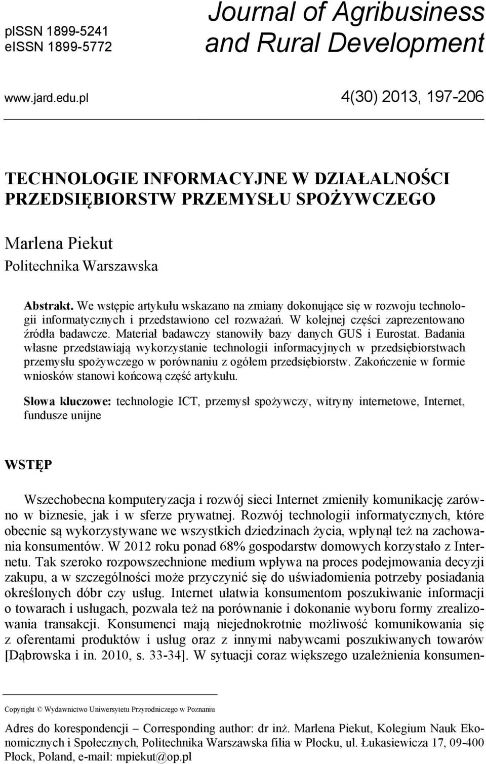 We wstępie artykułu wskazano na zmiany dokonujące się w rozwoju technologii informatycznych i przedstawiono cel rozważań. W kolejnej części zaprezentowano źródła badawcze.