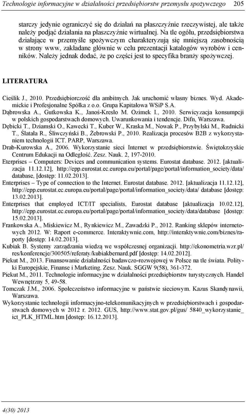 Na tle ogółu, przedsiębiorstwa działające w przemyśle spożywczym charakteryzują się mniejszą zasobnością w strony www, zakładane głównie w celu prezentacji katalogów wyrobów i cenników.