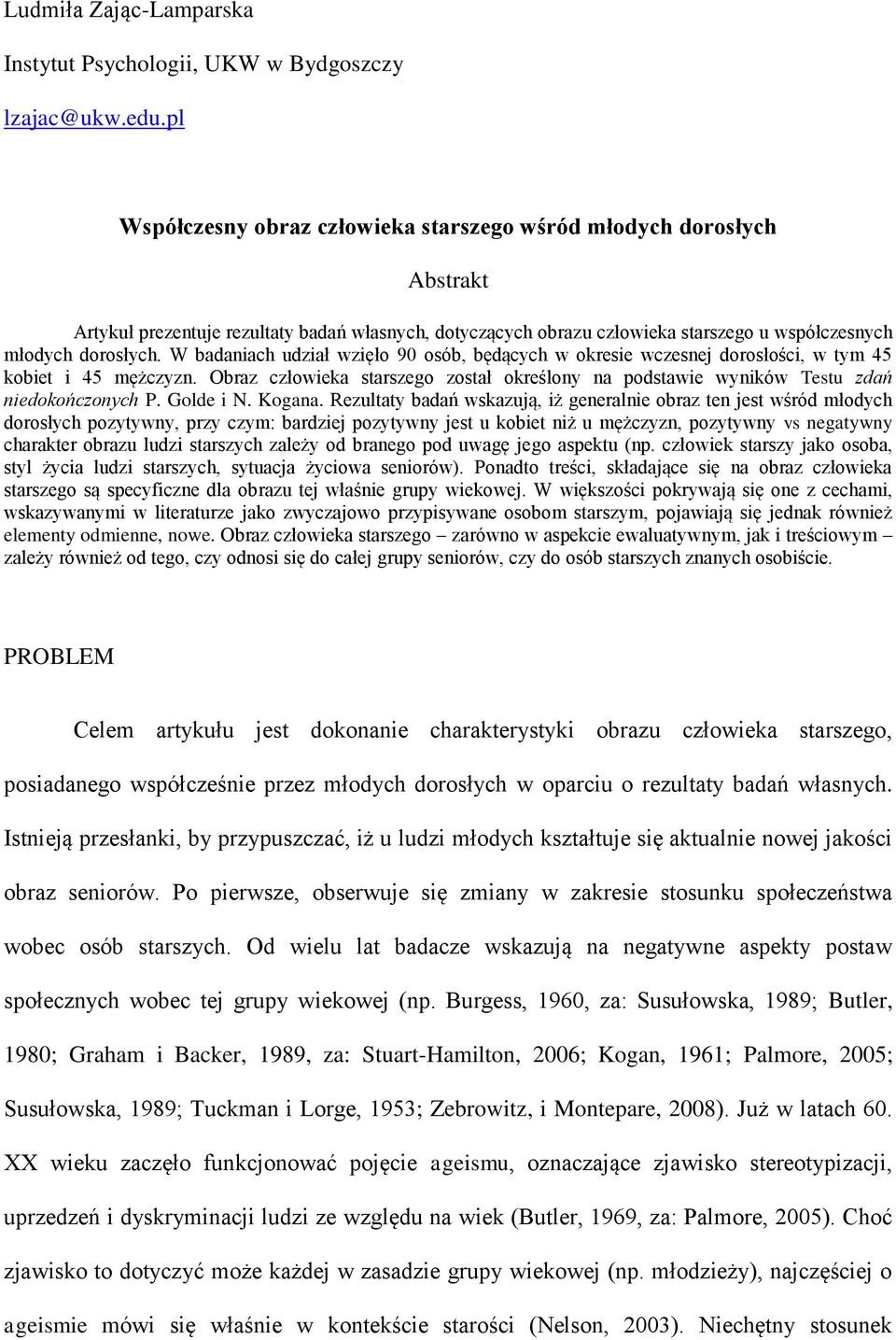 W badaniach udział wzięło 90 osób, będących w okresie wczesnej dorosłości, w tym 45 kobiet i 45 mężczyzn. Obraz człowieka starszego został określony na podstawie wyników Testu zdań niedokończonych P.
