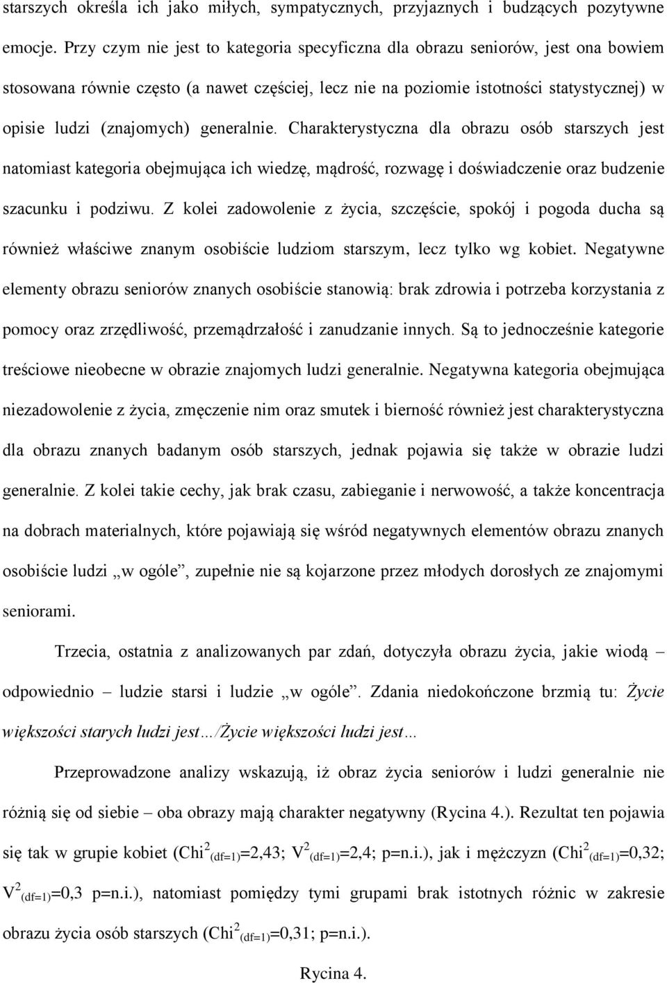 generalnie. Charakterystyczna dla obrazu osób starszych jest natomiast kategoria obejmująca ich wiedzę, mądrość, rozwagę i doświadczenie oraz budzenie szacunku i podziwu.