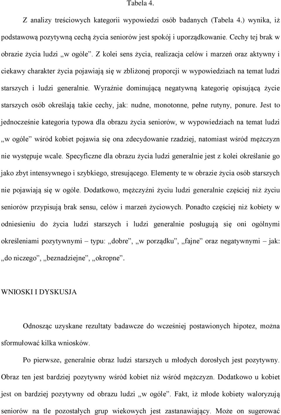 Z kolei sens życia, realizacja celów i marzeń oraz aktywny i ciekawy charakter życia pojawiają się w zbliżonej proporcji w wypowiedziach na temat ludzi starszych i ludzi generalnie.