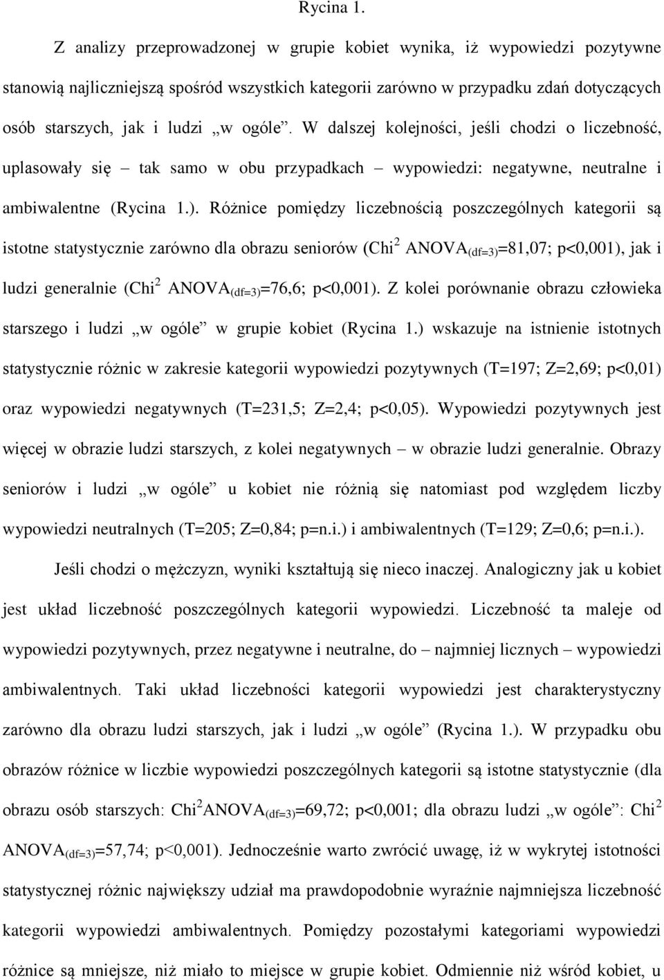 W dalszej kolejności, jeśli chodzi o liczebność, uplasowały się tak samo w obu przypadkach wypowiedzi: negatywne, neutralne i ambiwalentne ().