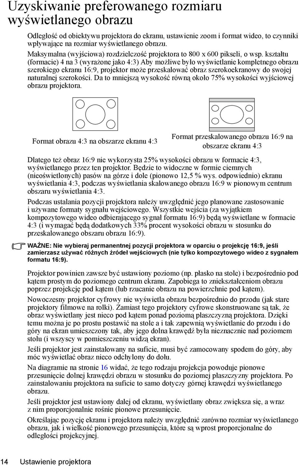 kształtu (formacie) 4 na 3 (wyrażone jako 4:3) Aby możliwe było wyświetlanie kompletnego obrazu szerokiego ekranu 16:9, projektor może przeskalować obraz szerokoekranowy do swojej naturalnej