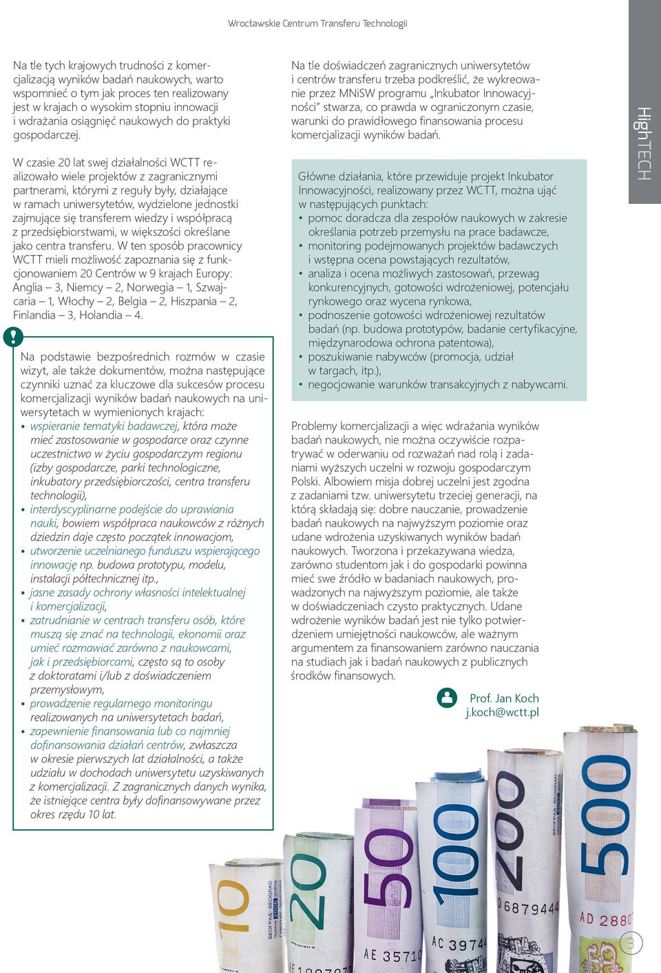 W czasie 20 lat swej działalności WCTT realizowało wiele projektów z zagranicznymi partnerami, którymi z reguły były, działające w ramach uniwersytetów, wydzielone jednostki zajmujące się transferem