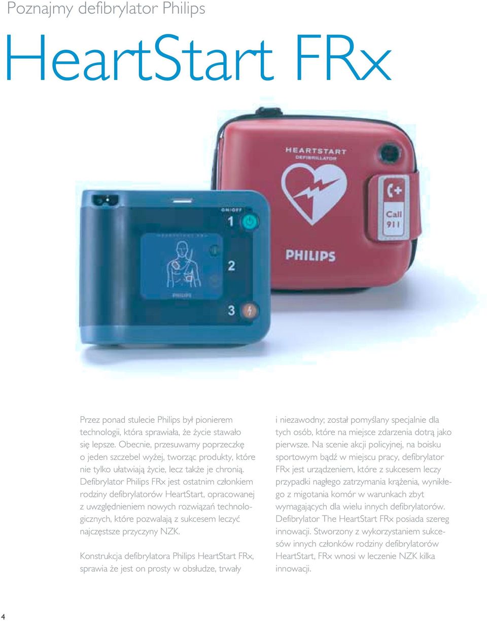 Defibrylator Philips FRx jest ostatnim członkiem rodziny defibrylatorów HeartStart, opracowanej z uwzględnieniem nowych rozwiązań technologicznych, które pozwalają z sukcesem leczyć najczęstsze