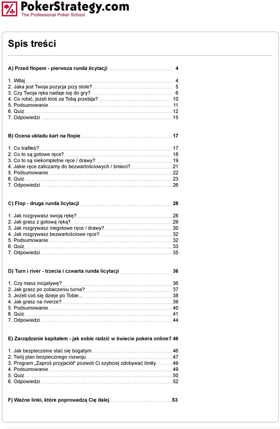 Jakie ręce zaliczamy do bezwartościowych / śmieci? 21 5. Podsumowanie 22 6. Quiz 23 7. Odpowiedzi 26 C) Flop - druga runda licytacji 28 1. Jak rozgrywasz swoją rękę? 28 2. Jak grasz z gotową ręką?