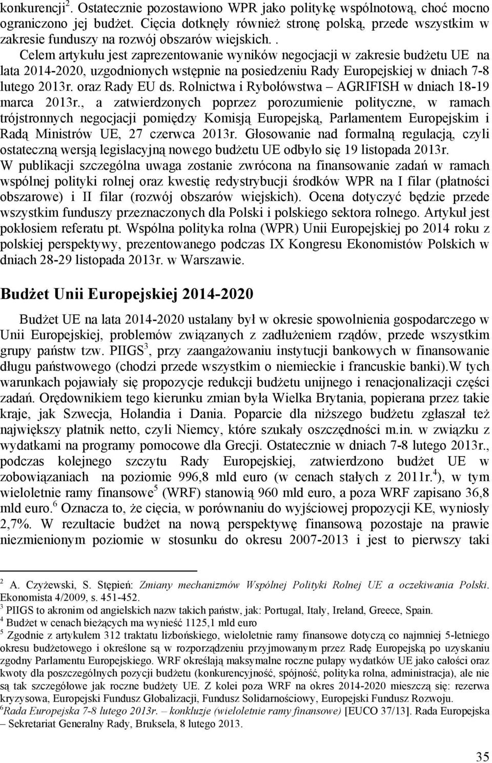 . Celem artykułu jest zaprezentowanie wyników negocjacji w zakresie budżetu UE na lata 2014-2020, uzgodnionych wstępnie na posiedzeniu Rady Europejskiej w dniach 7-8 lutego 2013r. oraz Rady EU ds.