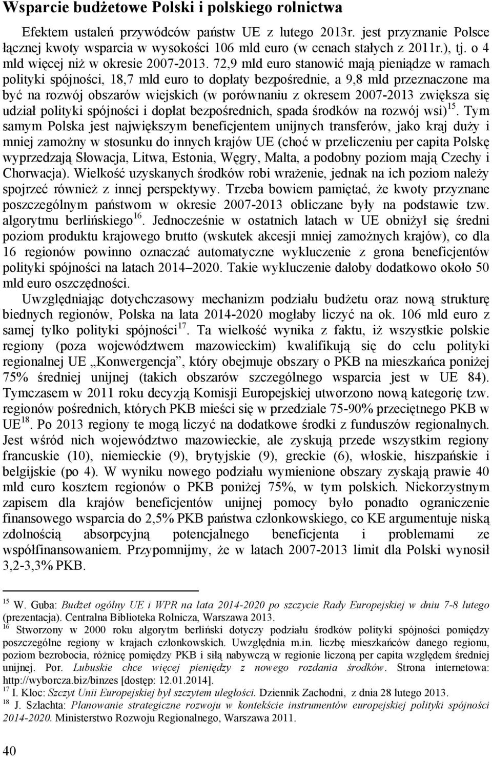 72,9 mld euro stanowić mają pieniądze w ramach polityki spójności, 18,7 mld euro to dopłaty bezpośrednie, a 9,8 mld przeznaczone ma być na rozwój obszarów wiejskich (w porównaniu z okresem 2007-2013