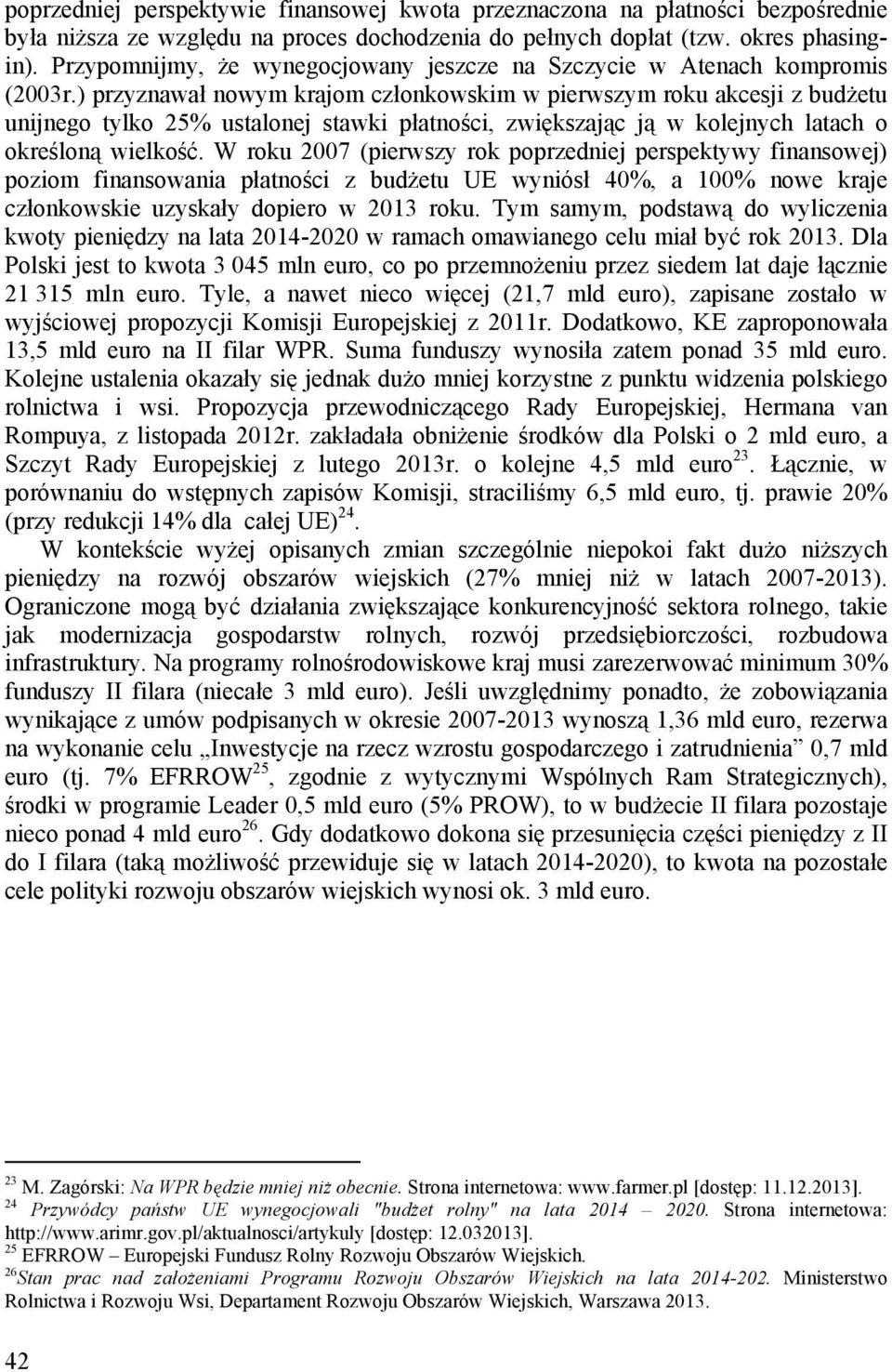 ) przyznawał nowym krajom członkowskim w pierwszym roku akcesji z budżetu unijnego tylko 25% ustalonej stawki płatności, zwiększając ją w kolejnych latach o określoną wielkość.