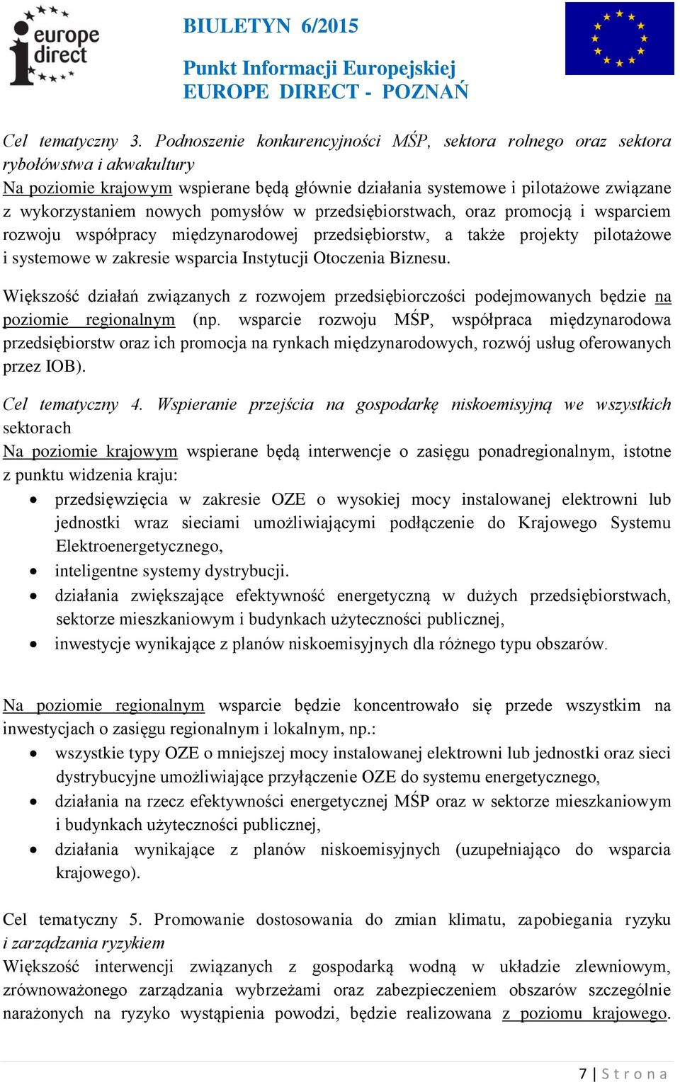 pomysłów w przedsiębiorstwach, oraz promocją i wsparciem rozwoju współpracy międzynarodowej przedsiębiorstw, a także projekty pilotażowe i systemowe w zakresie wsparcia Instytucji Otoczenia Biznesu.