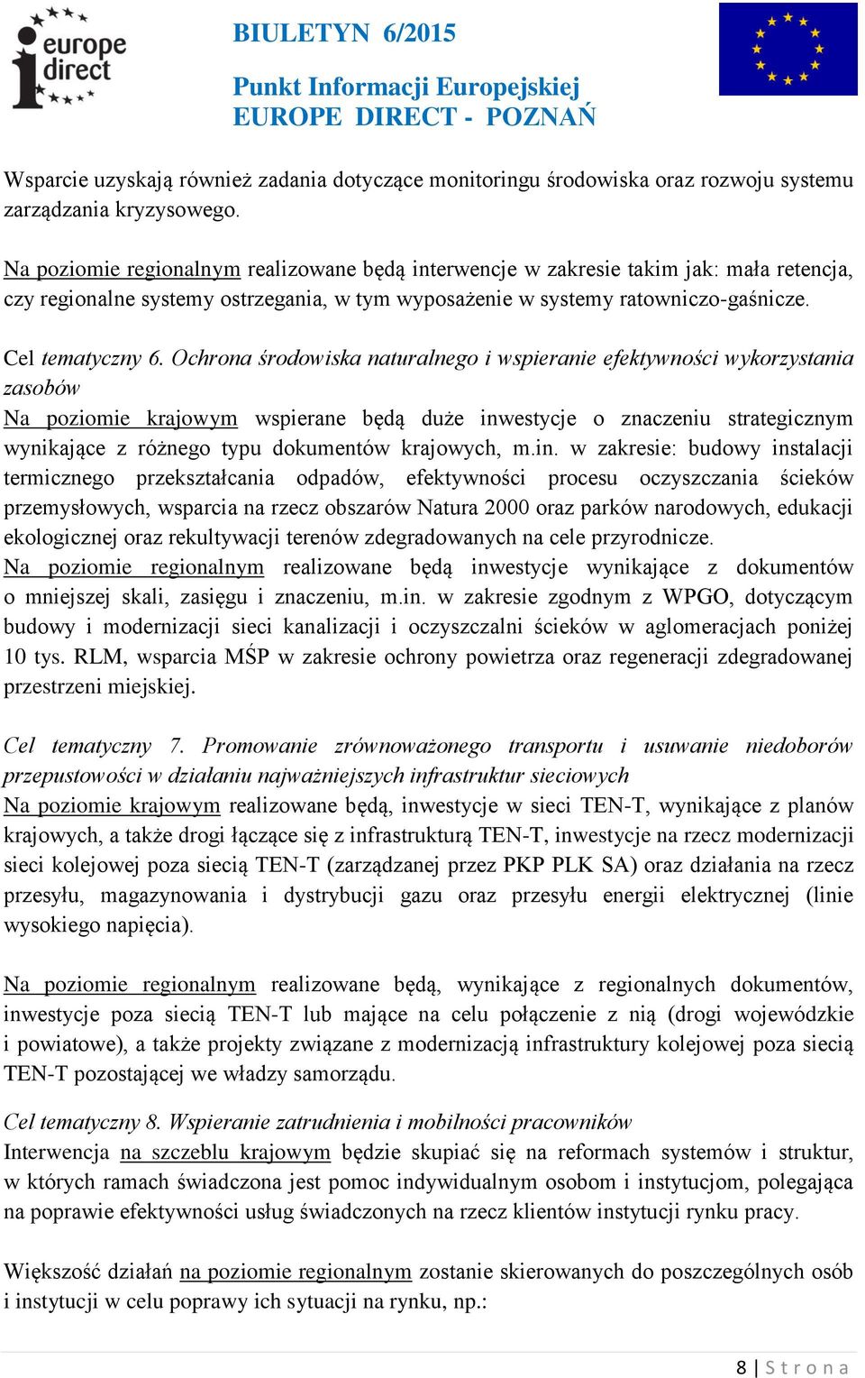 Ochrona środowiska naturalnego i wspieranie efektywności wykorzystania zasobów Na poziomie krajowym wspierane będą duże inwestycje o znaczeniu strategicznym wynikające z różnego typu dokumentów