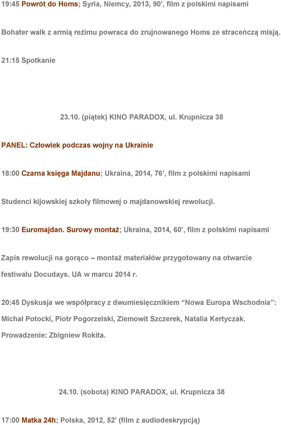 19:30 Euromajdan. Surowy montaż; Ukraina, 2014, 60, film z polskimi napisami Zapis rewolucji na gorąco montaż materiałów przygotowany na otwarcie festiwalu Docudays. UA w marcu 2014 r.