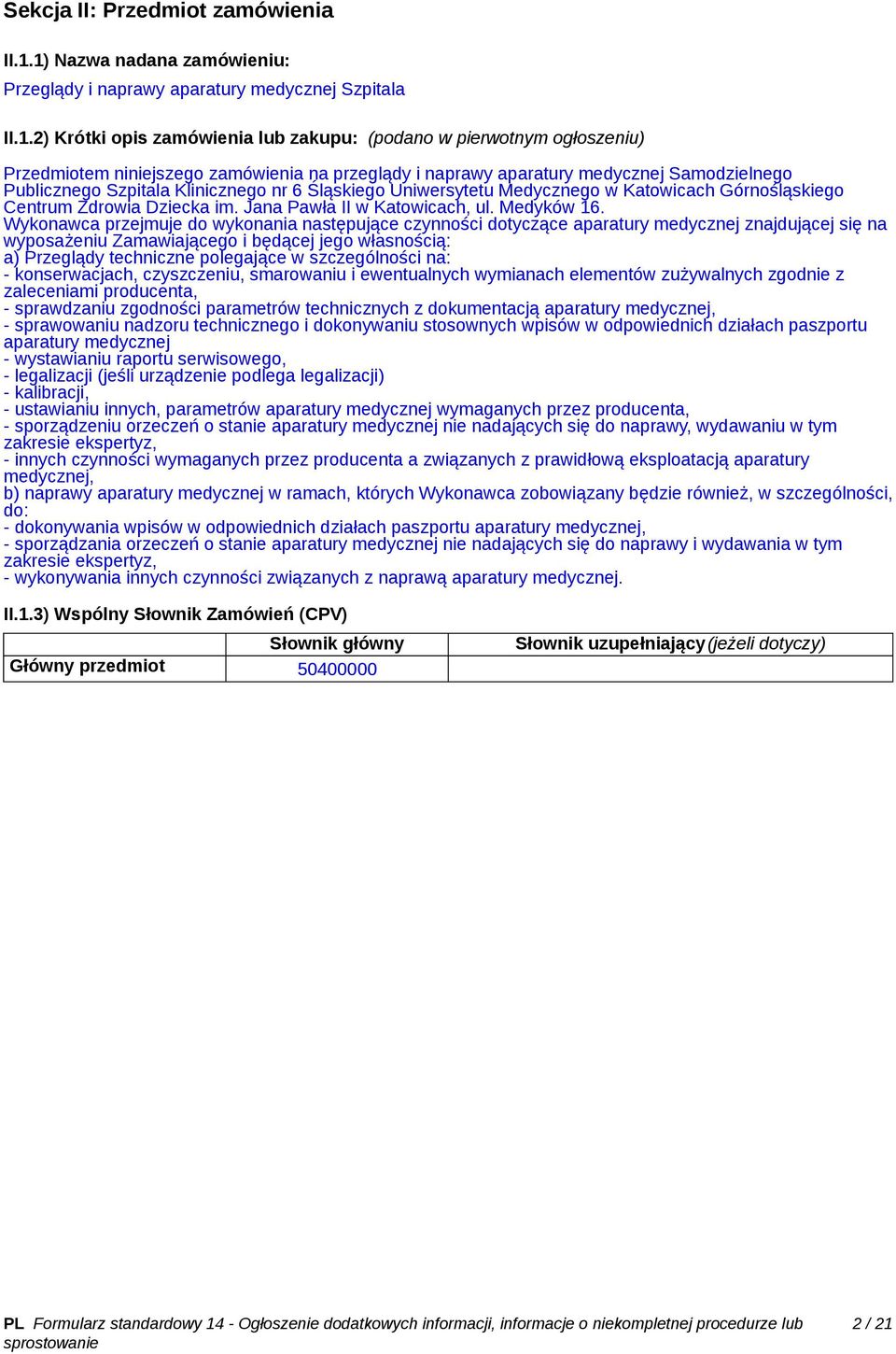 zamówienia lub zakupu: (podano w pierwotnym ogłoszeniu) Przedmiotem niniejszego zamówienia na przeglądy i naprawy aparatury medycznej Samodzielnego Publicznego Szpitala Klinicznego nr 6 Śląskiego