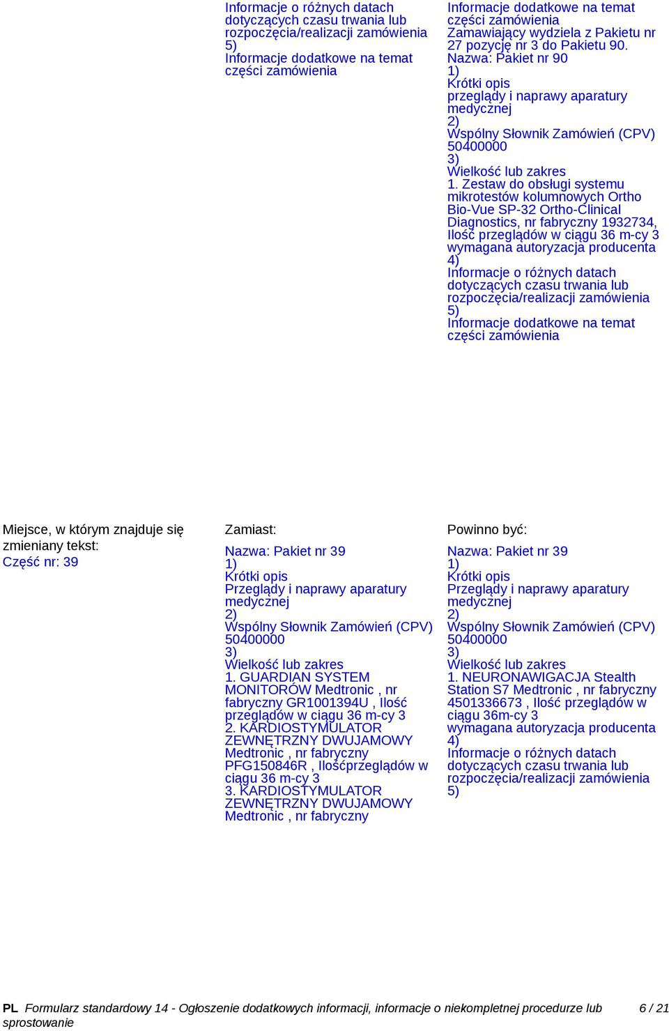 Część nr: 39 Zamiast: Nazwa: Pakiet nr 39 Przeglądy i naprawy aparatury medycznej 1. GUARDIAN SYSTEM MONITORÓW Medtronic, nr fabryczny GR1001394U, Ilość 2.