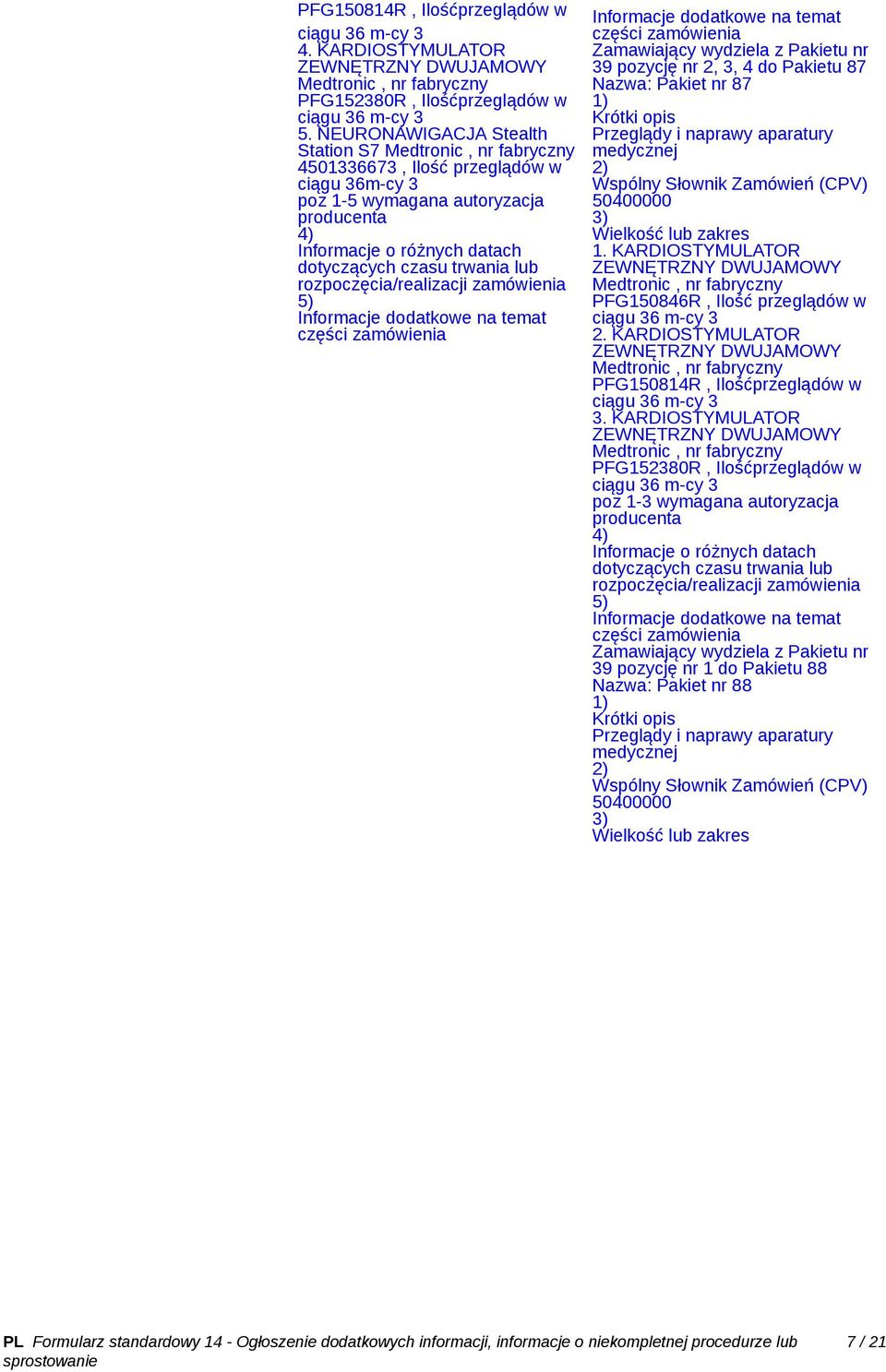 Nazwa: Pakiet nr 87 Przeglądy i naprawy aparatury medycznej 1. KARDIOSTYMULATOR ZEWNĘTRZNY DWUJAMOWY Medtronic, nr fabryczny PFG150846R, Ilość przeglądów w 2.